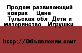 Продам развивающий коврик. › Цена ­ 1 500 - Тульская обл. Дети и материнство » Игрушки   